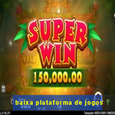 baixa plataforma de jogos